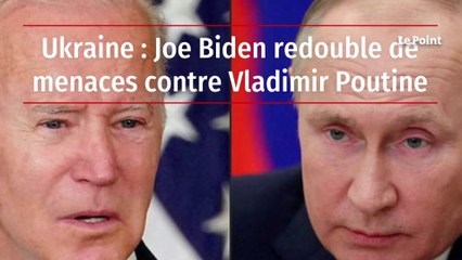 Ukraine : Joe Biden redouble de menaces contre Vladimir Poutine