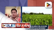Duterte Legacy: Tuluy-tuloy na suporta sa sektor ng agrikultura, isa sa mga pamana ng Administrasyong Duterte sa Sultan Kudarat
