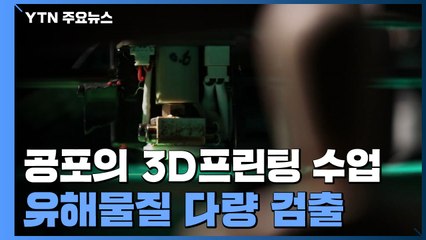 공포의 3D프린팅 수업...암 유발 유해물질 다량 검출 / YTN