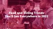 Food and Dining Trends You'll See Everywhere in 2022
