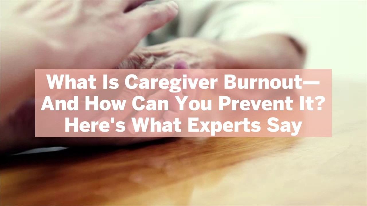 What Is Caregiver Burnout—And How Can You Prevent It? Here's What Experts Say