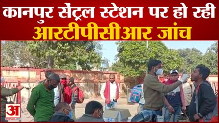 कानपुर सेंट्रल स्टेशन पर कैंप लगाकर यात्रियों की जा रही है आरटीपीसीआर जांच