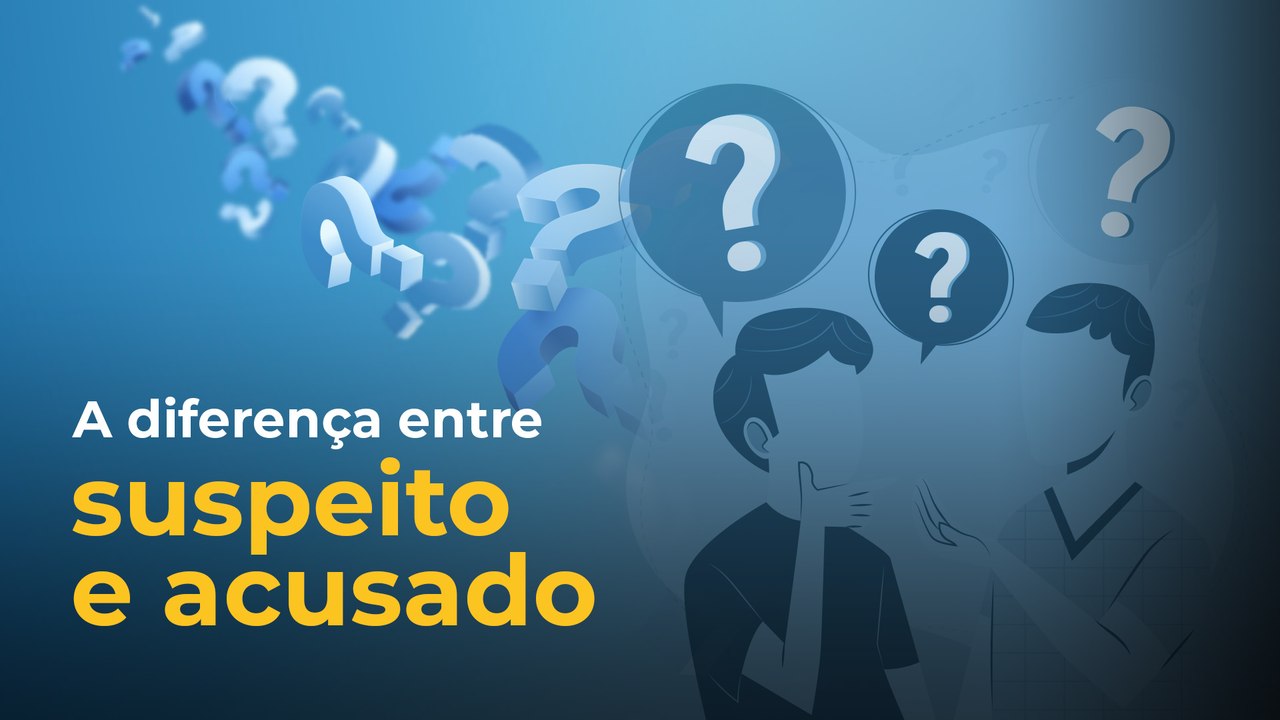 A diferença entre suspeito e acusado