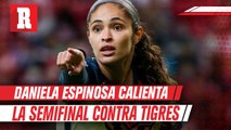 Daniela Espinosa envía mensaje a Tigres: *“Sabemos la trayectoria que tiene Tigres, pero al final es una nueva  temporada*