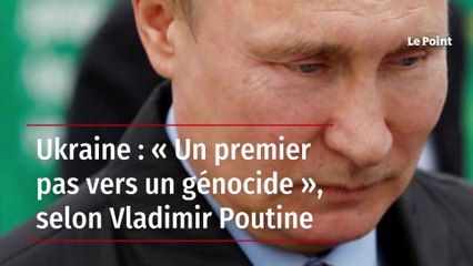 Ukraine : « Un premier pas vers un génocide », selon Vladimir Poutine