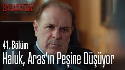 Haluk, Aras'ın peşine düşüyor - Sadakatsiz 41. Bölüm