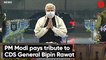 PM Modi Pays Tribute To CDS General Bipin Rawat