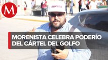 Líder de Morena celebra al Cartel del Golfo en Tamaulipas