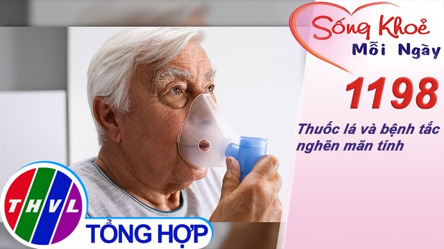 Thuốc lá và bệnh tắc nghẽn mãn tính ​| Sống khỏe mỗi ngày - Kỳ 1198