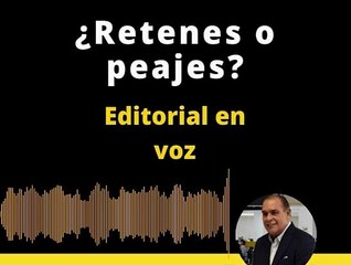 EDITORIAL: ¿Retenes o peajes?