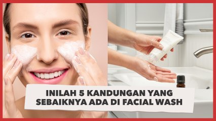 Ladies, Inilah 5 Kandungan yang Sebaiknya Ada di Facial Wash