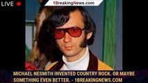 Michael Nesmith invented country rock. Or maybe something even better. - 1breakingnews.com