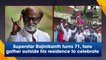 Superstar Rajinikanth turns 71, fans gather outside his residence to celebrate