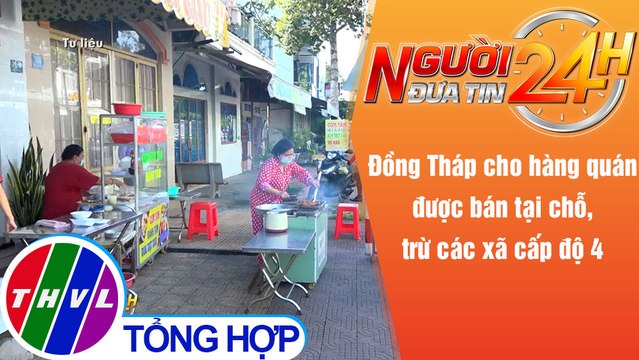 Người đưa tin 24H (6h30 ngày 13/12/2021) - Đồng Tháp cho hàng quán được bán tại chỗ, trừ các xã ...