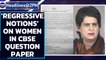 ‘Anti-women’ question in CBSE class 10 paper draws flak; Priyanka Gandhi slams BJP | Oneindia News