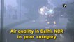 Air quality in Delhi, NCR in 'poor' category