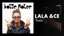 Lala &ce (Toxic) | Boite Noire