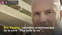 Voici - Mort d'Eric Vastine : le comédien emblématique de Plus belle la vie est décédé, ses partenaires lui rendent hommage