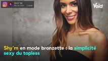 VOICI : Shy'm en mode bronzette : la simplicité sexy du topless