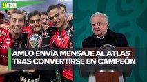 AMLO felicita al Atlas por su campeonato en la Liga MX