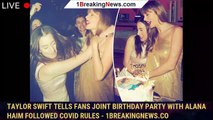 Taylor Swift tells fans joint birthday party with Alana Haim followed COVID rules - 1breakingnews.co