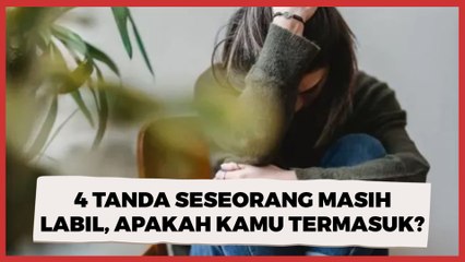 4 Tanda Seseorang Masih Labil, Apakah Kamu Termasuk?