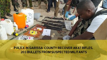 Download Video: Police in Garissa County recover AK47 rifles, 203 bullets from suspected militants