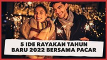 5 Ide Rayakan Tahun Baru 2022 Bersama Pacar, Bikin Makin Mesra!