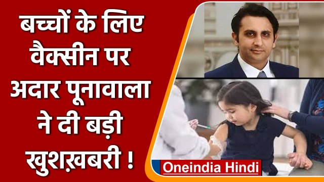 Corona Vaccine: Adar Poonawalla ने बताया 3 साल तक के बच्चों के लिए कब आएगाा टीका ? | वनइंडिया हिंदी