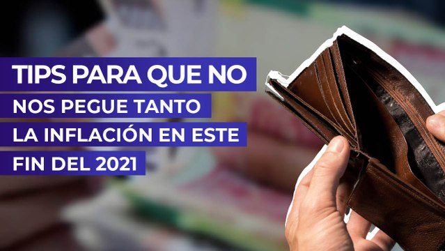 Tips para que no nos pegue tanto la inflación en este fin del 2021