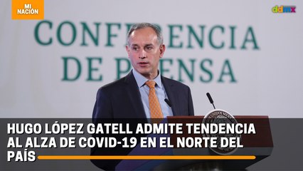 Hugo López Gatell admite tendencia al alza de covid-19 en el norte del país