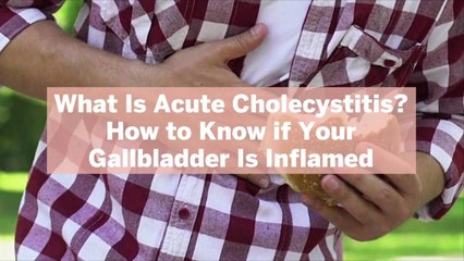 What Is Acute Cholecystitis? How to Know if Your Gallbladder Is Inflamed—And What to Do About It
