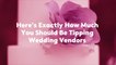 Here's Exactly How Much You Should Be Tipping Wedding Vendors
