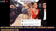 Matthew Koma responds to Hilary Duff pregnancy rumors - 1breakingnews.com