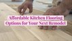 9 Affordable Kitchen Flooring Options for Your Next Remodel