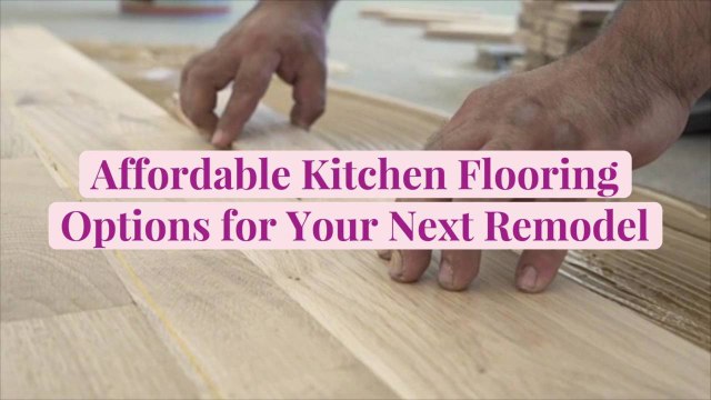 9 Affordable Kitchen Flooring Options for Your Next Remodel