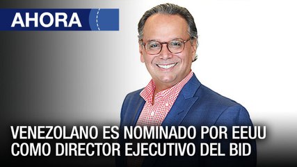 Venezolano es nominado por #EEUU como Director Ejecutivo del BID - #14Dic - Ahora