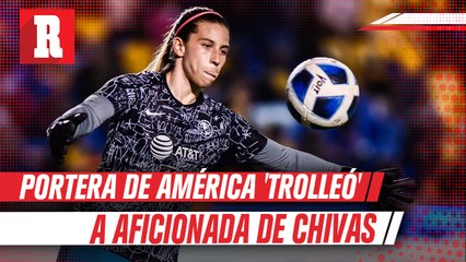 Portera de América 'trolleó' a aficionada de Chivas que se burló de goleada ante Tigres
