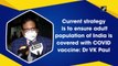 Current strategy is to ensure every adult in India is covered with both doses of COVID vaccine: Dr VK Paul