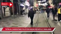 İstiklal Caddesi'nde polisten kaçan kişi böyle yakalandı