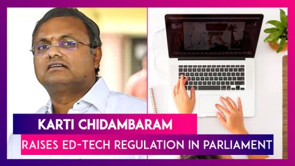 Karti Chidambaram Raises Ed-Tech Regulation In Parliament