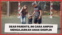 Dear Parents, Ini 3 Cara Ampuh Mengajarkan Anak Disiplin