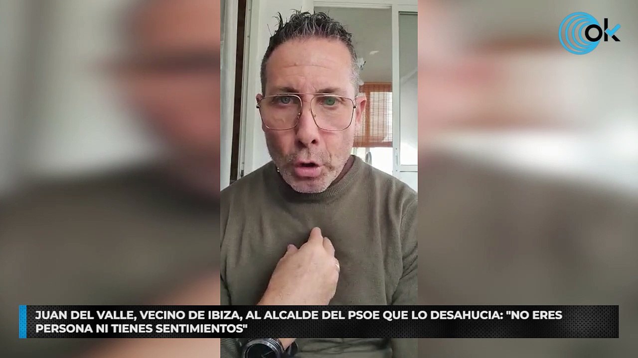 Juan del Valle, vecino de Ibiza, al alcalde del PSOE que lo desahucia: "No eres persona ni tienes sentimientos"