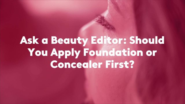 Ask a Beauty Editor: Should You Apply Foundation or Concealer First?