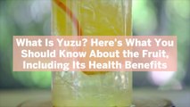 What Is Yuzu? Here's What You Should Know About the Fruit, Including Its Health Benefits