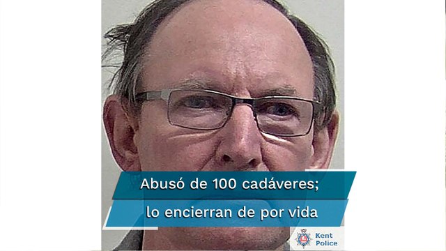 Condenan en Reino Unido a cadena perpetua a hombre que abusó de más de 100 cadáveres en morgues