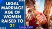 Cabinet clears govt’s plan to raise minimum marriage age of women from 18 to 21 | Oneindia News