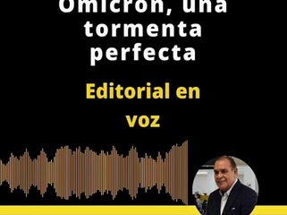 EDITORIAL: Ómicron, una tormenta perfecta