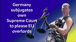 Germany Commits to Fight Own Independent Courts to Grant EU Unrestricted Power