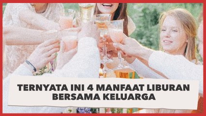 Ternyata Ini 4 Manfaat Liburan Bersama Keluarga yang Tak Banyak Diketahui